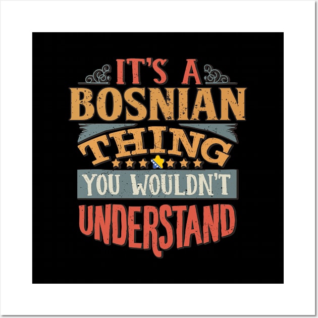 It's A Bosnian Thing You Would'nt Understand - Gift For Bosnian Herzegovinian With Bosnian Herzegovinian Flag Heritage Roots From Bosnia And Herzegovina Wall Art by giftideas